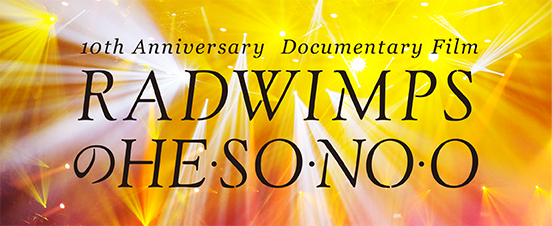 10th Anniversary Documentary Film RADWIMPSのHESONOO